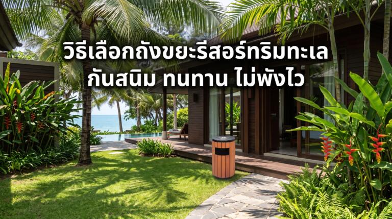 วิธีเลือกถังขยะรีสอร์ทริมทะเล กันสนิม ทนทาน ไม่พังไว